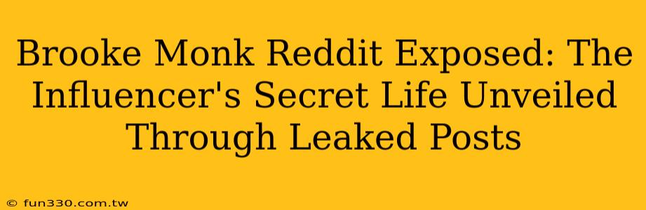 Brooke Monk Reddit Exposed: The Influencer's Secret Life Unveiled Through Leaked Posts