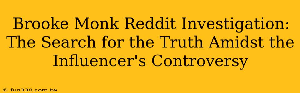 Brooke Monk Reddit Investigation: The Search for the Truth Amidst the Influencer's Controversy