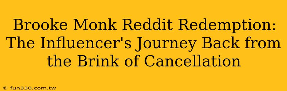 Brooke Monk Reddit Redemption: The Influencer's Journey Back from the Brink of Cancellation