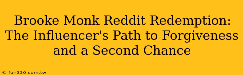 Brooke Monk Reddit Redemption: The Influencer's Path to Forgiveness and a Second Chance