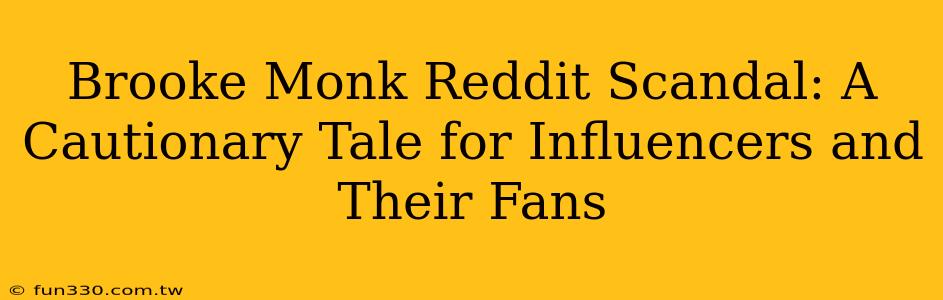 Brooke Monk Reddit Scandal: A Cautionary Tale for Influencers and Their Fans