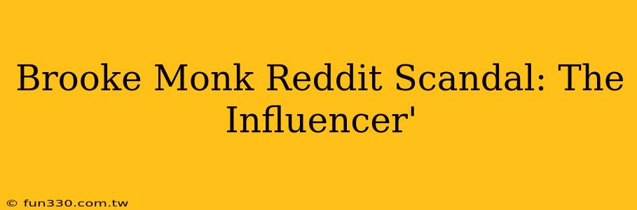 Brooke Monk Reddit Scandal: The Influencer'