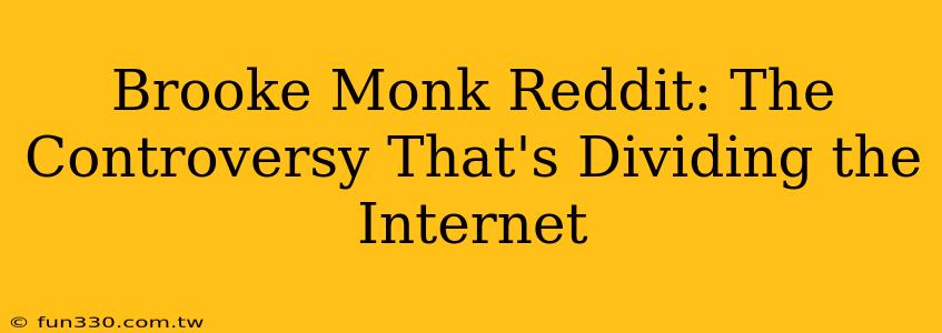 Brooke Monk Reddit: The Controversy That's Dividing the Internet