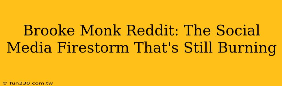 Brooke Monk Reddit: The Social Media Firestorm That's Still Burning