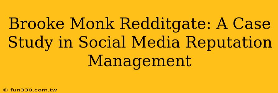 Brooke Monk Redditgate: A Case Study in Social Media Reputation Management