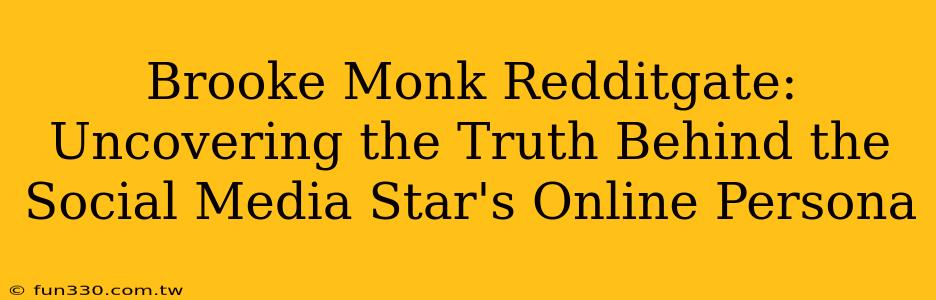 Brooke Monk Redditgate: Uncovering the Truth Behind the Social Media Star's Online Persona