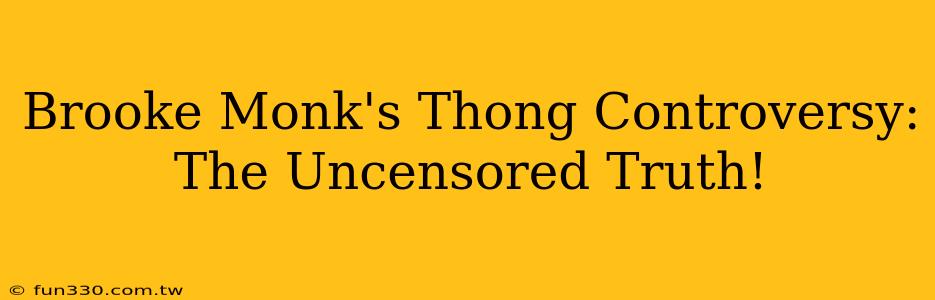 Brooke Monk's Thong Controversy: The Uncensored Truth!