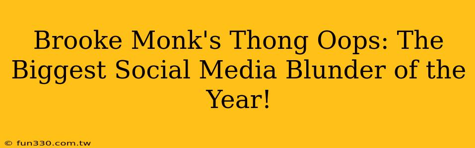 Brooke Monk's Thong Oops: The Biggest Social Media Blunder of the Year!