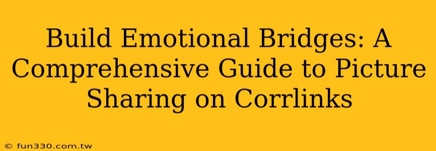 Build Emotional Bridges: A Comprehensive Guide to Picture Sharing on Corrlinks