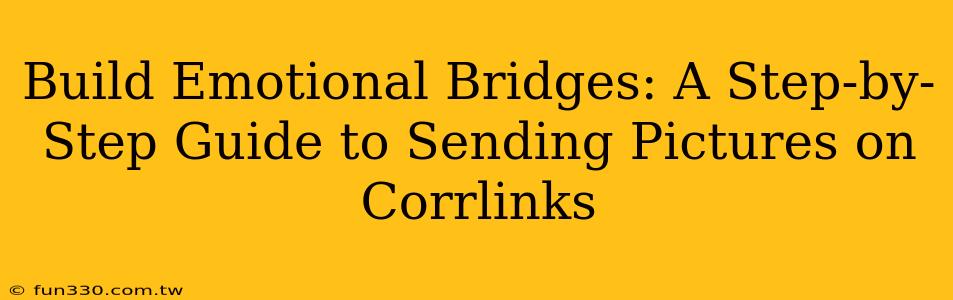 Build Emotional Bridges: A Step-by-Step Guide to Sending Pictures on Corrlinks