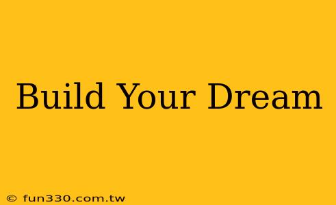 Build Your Dream