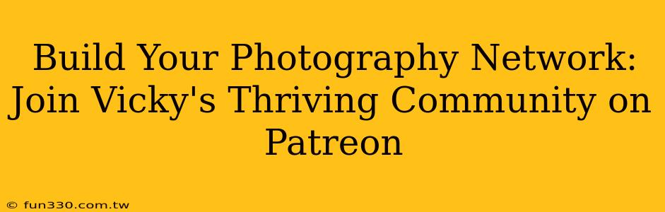 Build Your Photography Network: Join Vicky's Thriving Community on Patreon