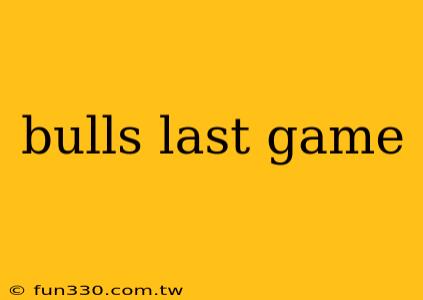 bulls last game