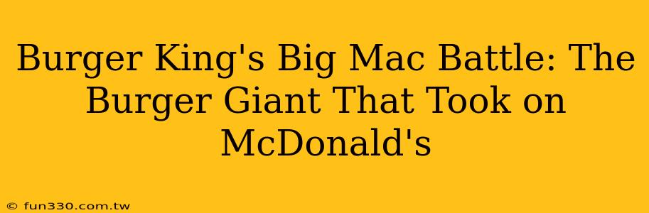 Burger King's Big Mac Battle: The Burger Giant That Took on McDonald's