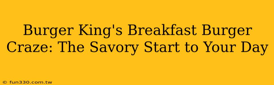 Burger King's Breakfast Burger Craze: The Savory Start to Your Day