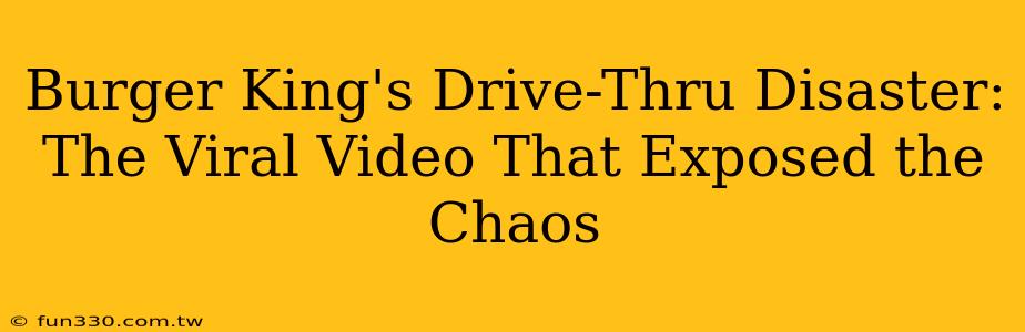 Burger King's Drive-Thru Disaster: The Viral Video That Exposed the Chaos