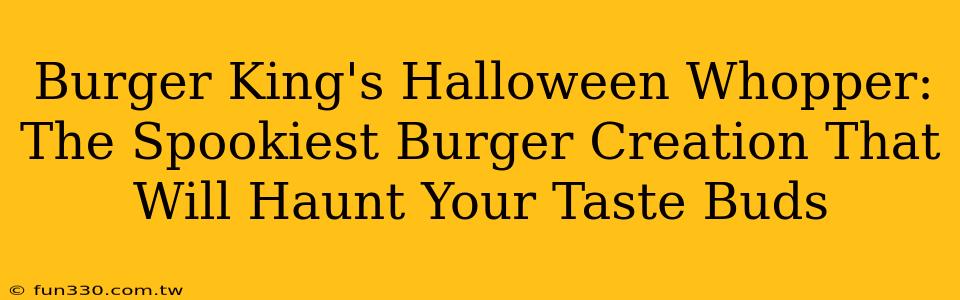 Burger King's Halloween Whopper: The Spookiest Burger Creation That Will Haunt Your Taste Buds