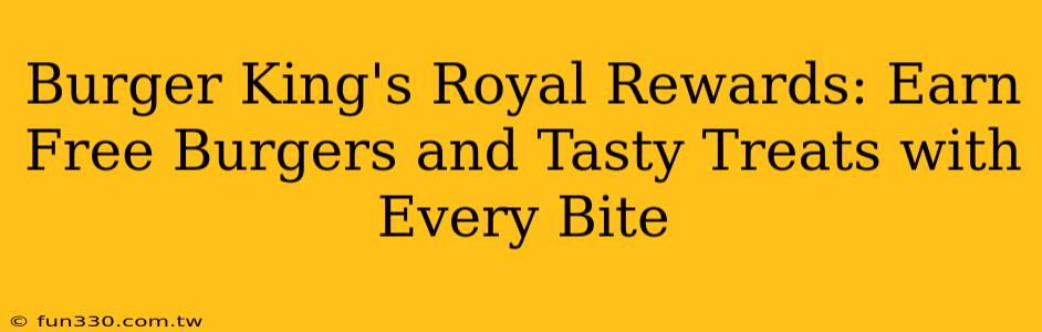 Burger King's Royal Rewards: Earn Free Burgers and Tasty Treats with Every Bite