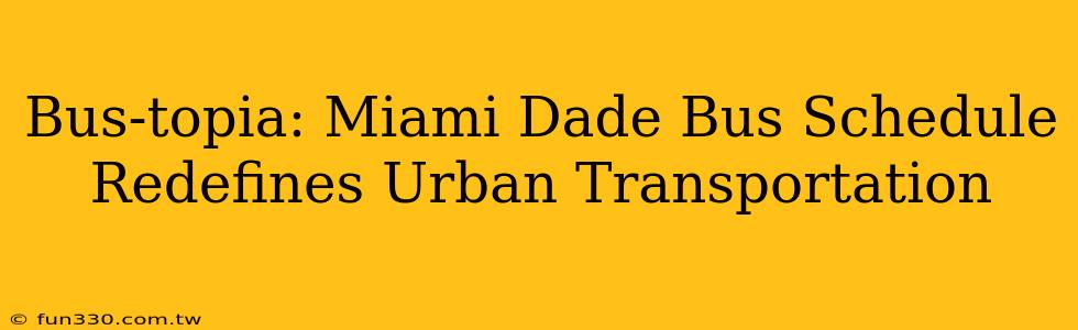 Bus-topia: Miami Dade Bus Schedule Redefines Urban Transportation