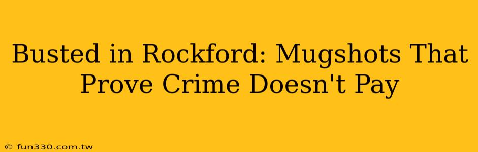 Busted in Rockford: Mugshots That Prove Crime Doesn't Pay