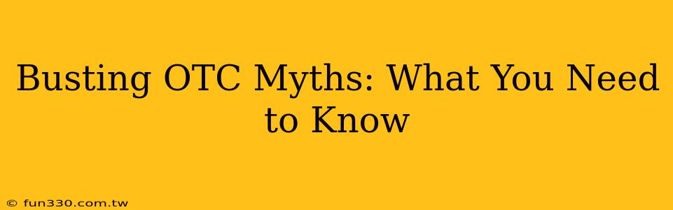 Busting OTC Myths: What You Need to Know