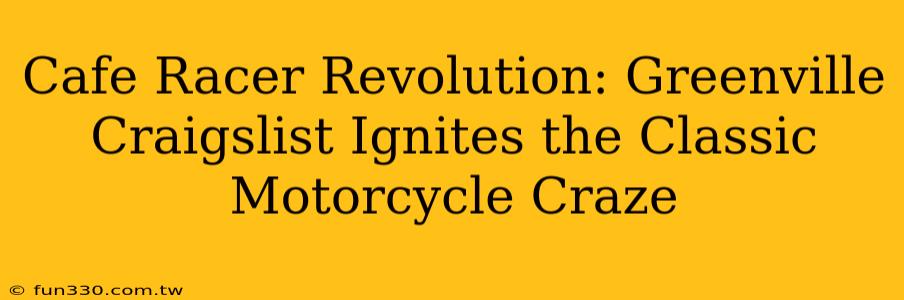 Cafe Racer Revolution: Greenville Craigslist Ignites the Classic Motorcycle Craze