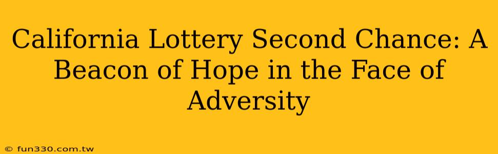 California Lottery Second Chance: A Beacon of Hope in the Face of Adversity