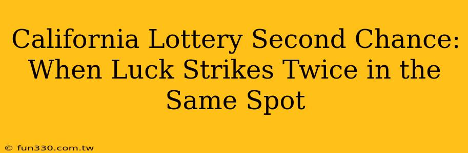 California Lottery Second Chance: When Luck Strikes Twice in the Same Spot