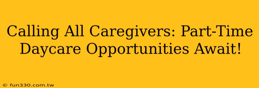 Calling All Caregivers: Part-Time Daycare Opportunities Await!