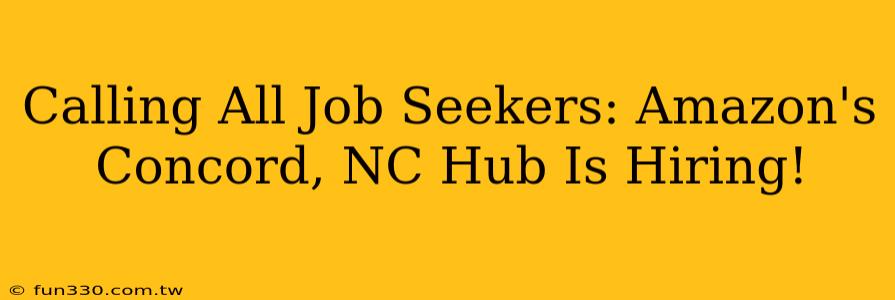 Calling All Job Seekers: Amazon's Concord, NC Hub Is Hiring!