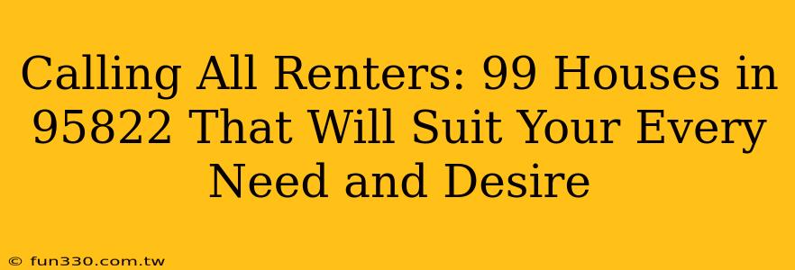 Calling All Renters: 99 Houses in 95822 That Will Suit Your Every Need and Desire