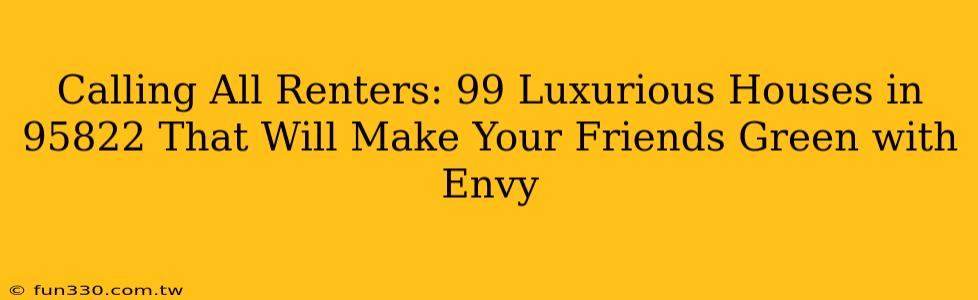 Calling All Renters: 99 Luxurious Houses in 95822 That Will Make Your Friends Green with Envy