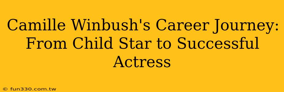 Camille Winbush's Career Journey: From Child Star to Successful Actress