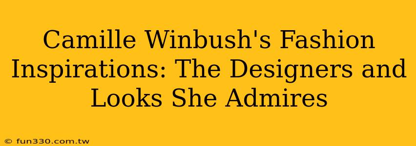 Camille Winbush's Fashion Inspirations: The Designers and Looks She Admires