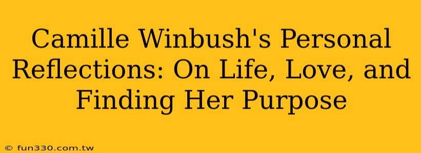 Camille Winbush's Personal Reflections: On Life, Love, and Finding Her Purpose