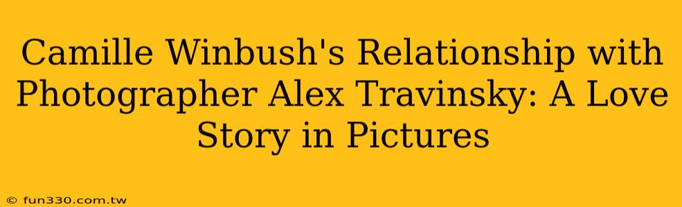 Camille Winbush's Relationship with Photographer Alex Travinsky: A Love Story in Pictures