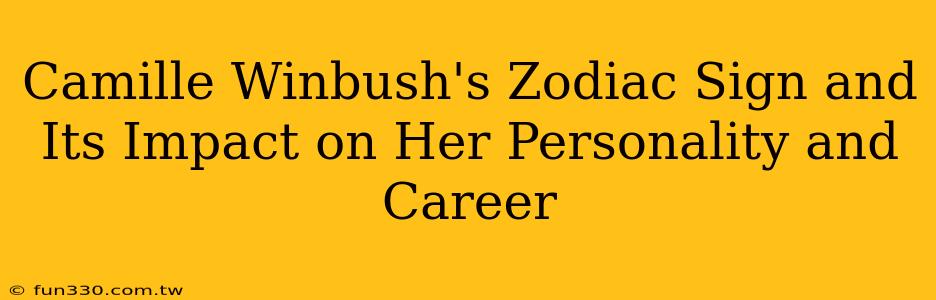 Camille Winbush's Zodiac Sign and Its Impact on Her Personality and Career