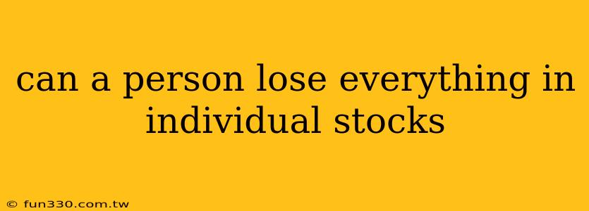 can a person lose everything in individual stocks