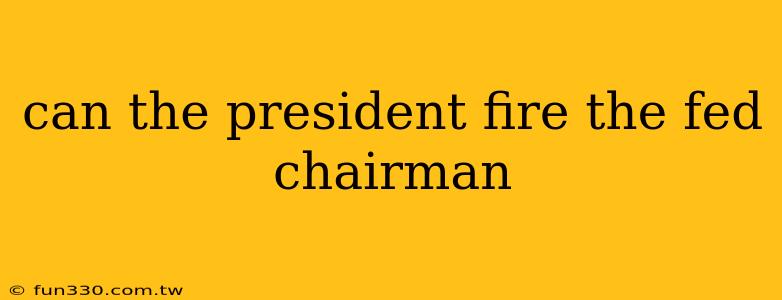 can the president fire the fed chairman