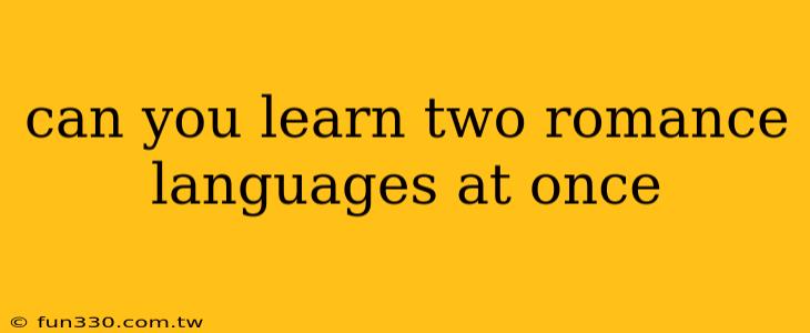 can you learn two romance languages at once