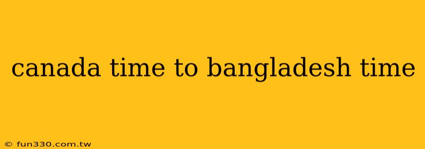 canada time to bangladesh time