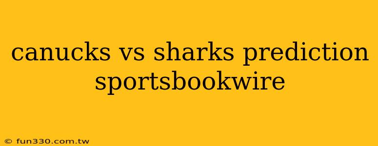 canucks vs sharks prediction sportsbookwire