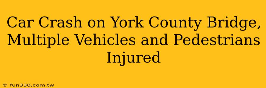 Car Crash on York County Bridge, Multiple Vehicles and Pedestrians Injured