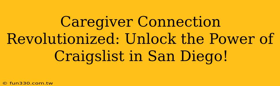 Caregiver Connection Revolutionized: Unlock the Power of Craigslist in San Diego!