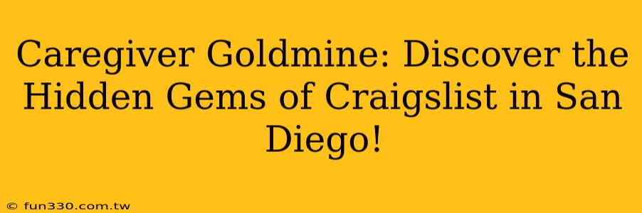 Caregiver Goldmine: Discover the Hidden Gems of Craigslist in San Diego!