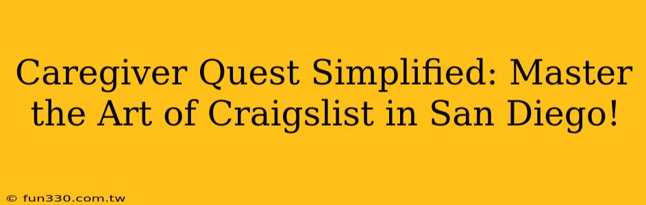 Caregiver Quest Simplified: Master the Art of Craigslist in San Diego!