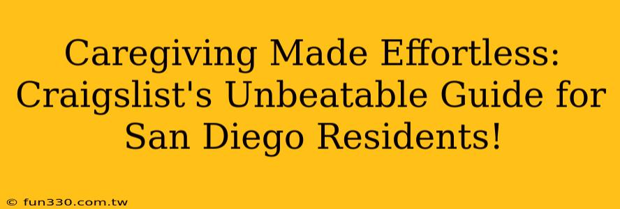 Caregiving Made Effortless: Craigslist's Unbeatable Guide for San Diego Residents!