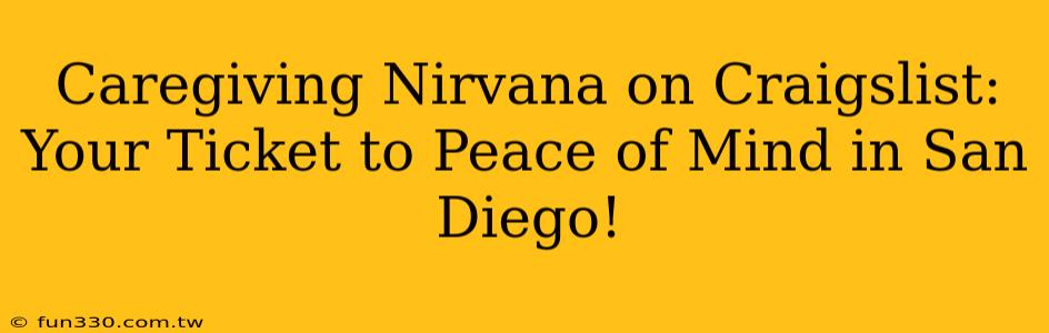 Caregiving Nirvana on Craigslist: Your Ticket to Peace of Mind in San Diego!