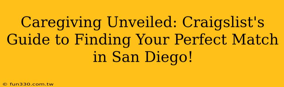 Caregiving Unveiled: Craigslist's Guide to Finding Your Perfect Match in San Diego!