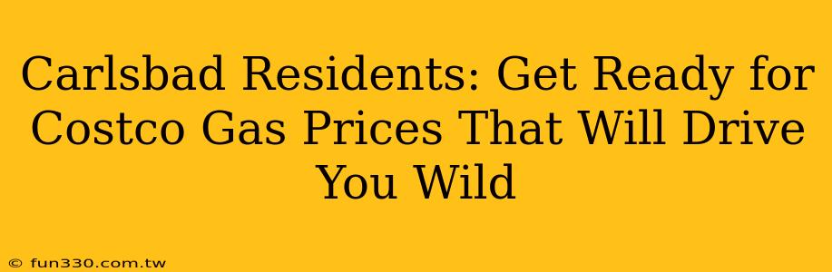 Carlsbad Residents: Get Ready for Costco Gas Prices That Will Drive You Wild